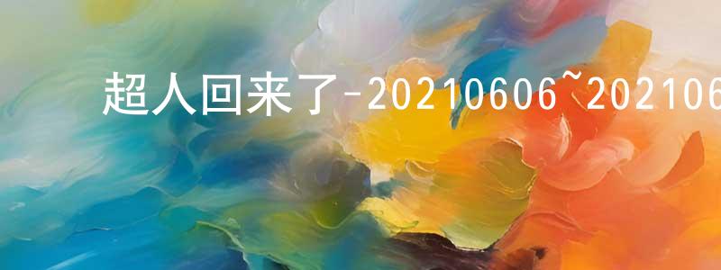 曹国凤的动漫综艺大全,超人回来了-20210606~20210620迅雷下载_电影天堂